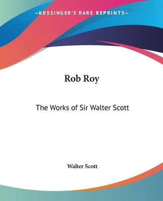 Rob Roy: The Works of Sir Walter Scott by Scott, Walter
