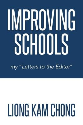 Improving Schools: My Letters to the Editor by Chong, Liong Kam
