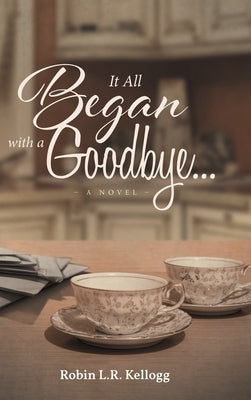 It All Began with a Goodbye by Kellogg, Robin L. R.