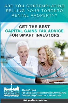 Get The Best Capital Gains Tax Advice For Smart Investors: Are You Contemplating Selling Your Toronto Rental Property? by Cook, Thomas