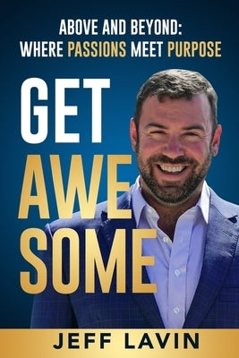 Get Awesome: Above and Beyond: Where Passions Meet Purpose by Lavin, Jeff