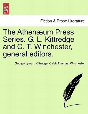 The Athen Um Press Series. G. L. Kittredge and C. T. Winchester, General Editors. by Kittredge, George Lyman