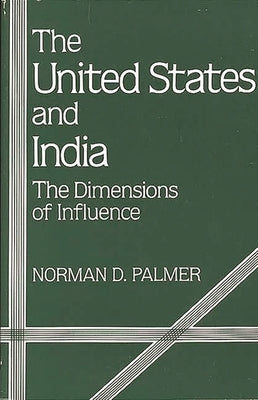 The United States and India: The Dimensions of Influence by Palmer, Norman