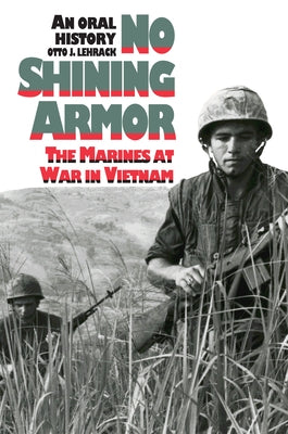 No Shining Armor: The Marines at War in Vietnam?an Oral History by Lehrack, Otto J.