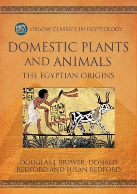 Domestic Plants and Animals: The Egyptian Origins by Brewer, Douglas J.
