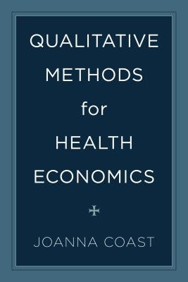 Qualitative Methods for Health Economics by Coast, Joanna