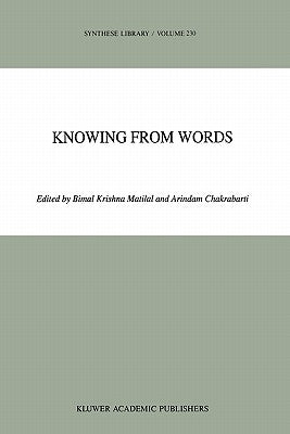 Knowing from Words: Western and Indian Philosophical Analysis of Understanding and Testimony by Matilal, Bimal K.