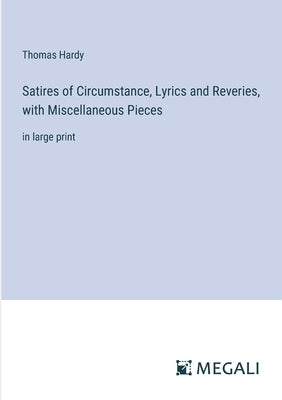 Satires of Circumstance, Lyrics and Reveries, with Miscellaneous Pieces: in large print by Hardy, Thomas