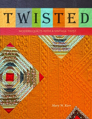 Twisted: Modern Quilts with a Vintage Twist by Kerr, Mary W.