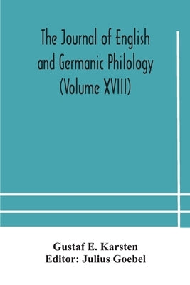 The Journal Of English And Germanic Philology (Volume Xviii) by Gustaf E Karsten