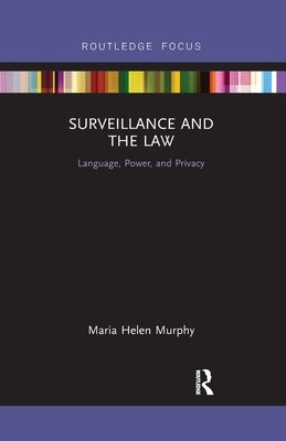 Surveillance and the Law: Language, Power and Privacy by Murphy, Maria Helen