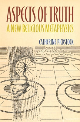 Aspects of Truth: A New Religious Metaphysics by Pickstock, Catherine