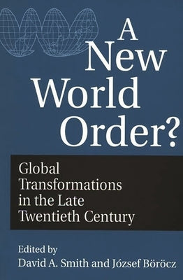 A New World Order?: Global Transformations in the Late Twentieth Century by Borocz, Jozsef