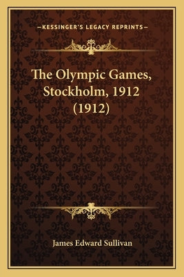 The Olympic Games, Stockholm, 1912 (1912) by Sullivan, James Edward