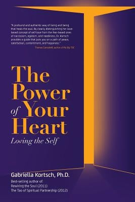 The Power of Your Heart: Loving the Self by Kortsch Ph. D., Gabriella