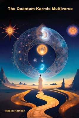 The Quantum-Karmic Multiverse: Navigating Our Personal Destiny in the Multiverse by Hamdan, Nadim