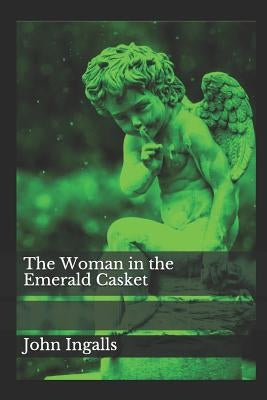 The Woman in the Emerald Casket by Ingalls, John