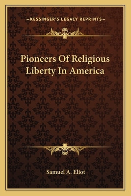 Pioneers Of Religious Liberty In America by Eliot, Samuel A.