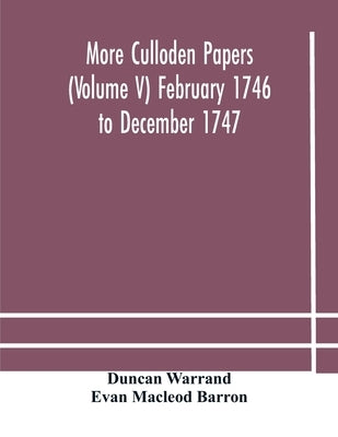 More Culloden Papers (Volume V) February 1746 To December 1747 by More Culloden Papers (Volume V) February