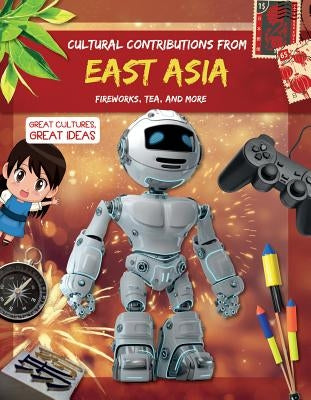 Cultural Contributions from East Asia: Fireworks, Tea, and More by Duhig, Holly