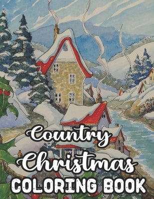 Country Christmas Coloring Book: An Adult Coloring Book Featuring Festive and Beautiful Country Christmas Scenes 50 Beautiful Coloring Pages by Publishing, Millis Press