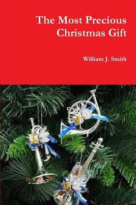 The Most Precious Christmas Gift by Smith, William J.