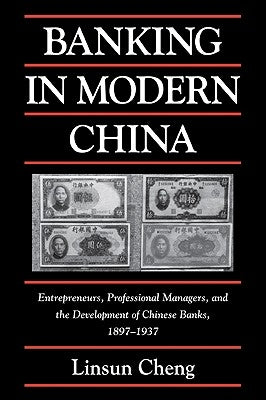 Banking in Modern China: Entrepreneurs, Professional Managers, and the Development of Chinese Banks, 1897-1937 by Cheng, Linsun