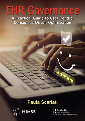Ehr Governance: A Practical Guide to User Centric, Consensus Driven Optimization by Scariati, Paula
