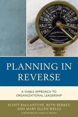 Planning in Reverse: A Viable Approach to Organizational Leadership by Ballantyne, Scott