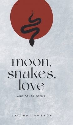 Moon, Snakes, Love And Other Poems by Ambady, Lakshmi