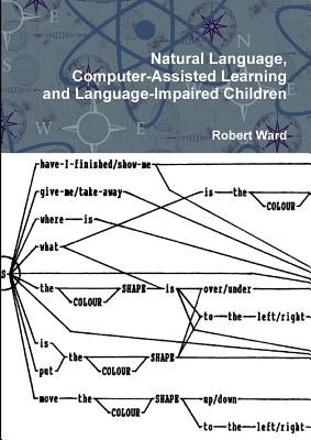 Natural Language, Computer-Assisted Learning and Language-Impaired Children by Ward, Robert