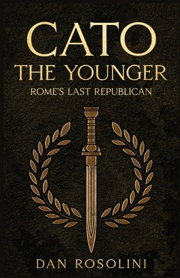 Cato the Younger: Rome's Last Republican by Rosolini, Dan
