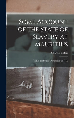 Some Account of the State of Slavery at Mauritius: Since the British Occupation in 1810 by Telfair, Charles