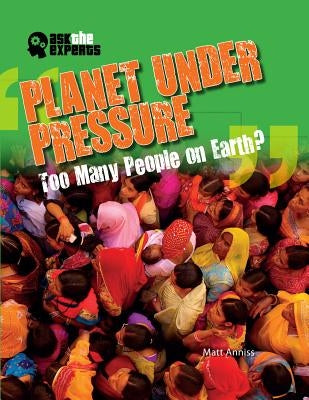 Planet Under Pressure: Too Many People on Earth? by Anniss, Matt