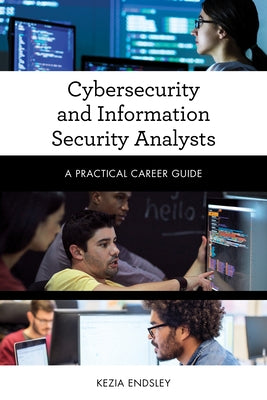 Cybersecurity and Information Security Analysts: A Practical Career Guide by Endsley, Kezia