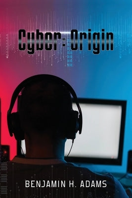 Cyber: Origin by Adams, Benjamin H.