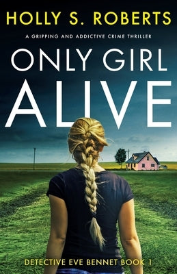 Only Girl Alive: A gripping and addictive crime thriller by Roberts, Holly S.
