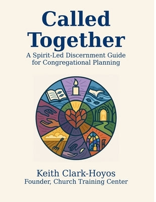 Called Together: A Spirit-Led Discernment Guide for Congregational Planning by Clark-Hoyos, Keith