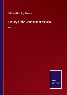 History of the Conquest of Mexico: Vol. II. by Prescott, William Hickling