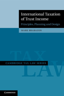 International Taxation of Trust Income: Principles, Planning and Design by Brabazon, Mark