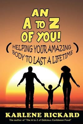 An A to Z of You!: Helping your amazing body to last a lifetime by Rickard, Karlene