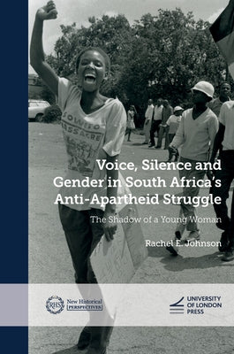 Voice, Silence and Gender in South Africa's Anti-Apartheid Struggle: The Shadow of a Young Woman by Johnson, Rachel E.