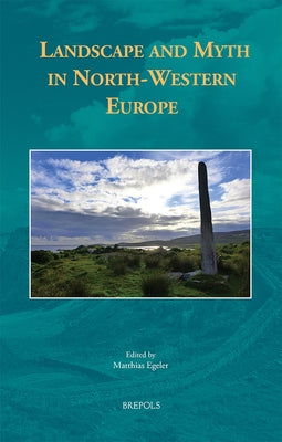 Landscape and Myth in North-Western Europe by Egeler, Matthias