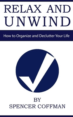 Relax And Unwind: How to Organize and Declutter Your Life by Coffman, Spencer