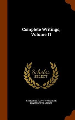 Complete Writings, Volume 11 by Hawthorne, Nathaniel