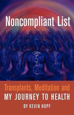 Noncompliant List: Transplants, Meditation and My Journey to Health by Hopf, Kevin