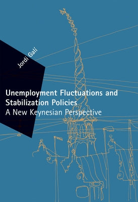 Unemployment Fluctuations and Stabilization Policies: A New Keynesian Perspective by Gali, Jordi