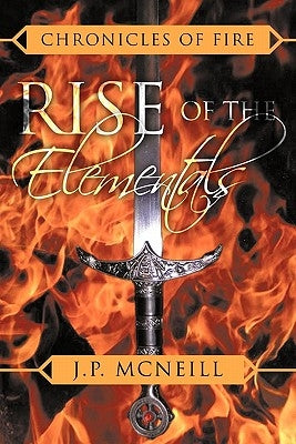 Chronicles of Fire: Rise of the Elementals by McNeill, J. P.