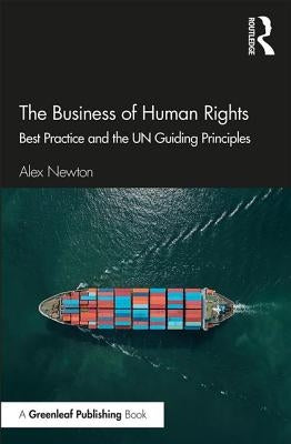 The Business of Human Rights: Best Practice and the UN Guiding Principles by Newton, Alex