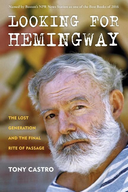 Looking for Hemingway: The Lost Generation and the Final Rite of Passage by Castro, Tony